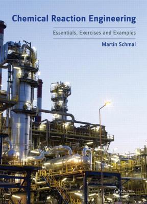 Chemical Reaction Engineering: Essentials, Exercises and Examples - Schmal, Martin