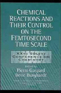 Chemical Reactions and Their Control on the Femtosecond Time Scale: 20th Solvay Conference on Chemistry, Volume 101 - Gaspard, Pierre (Editor), and Burghardt, Irene (Editor)