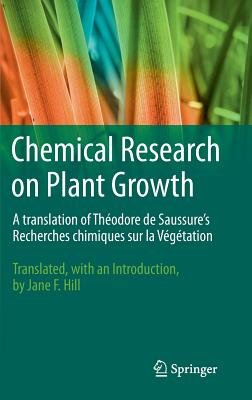 Chemical Research on Plant Growth: A Translation of Thodore de Saussure's Recherches Chimiques Sur La Vgtation by Jane F. Hill - Hill, Jane F (Translated by), and de Saussure, Thodore