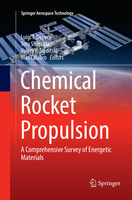 Chemical Rocket Propulsion: A Comprehensive Survey of Energetic Materials - De Luca, Luigi T (Editor), and Shimada, Toru (Editor), and Sinditskii, Valery P (Editor)