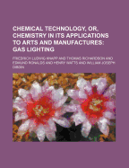 Chemical Technology, Or, Chemistry in Its Applications to Arts and Manufactures