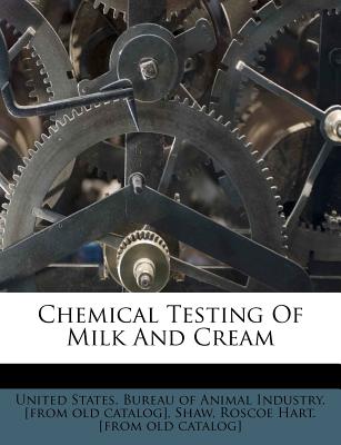 Chemical Testing of Milk and Cream - United States Bureau of Animal Industry (Creator), and Shaw, Roscoe Hart [From Old Catalog] (Creator)