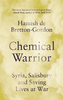 Chemical Warrior: Syria, Salisbury and Saving Lives at War - Bretton-Gordon, Hamish de