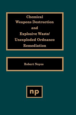 Chemical Weapons Destruction and Explosive Waste: Unexploded Ordinance Remediations - Noyes, Robert