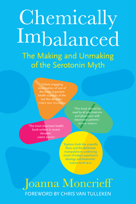 Chemically Imbalanced: The Making and Unmaking of the Serotonin Myth - Moncrieff, Joanna, and van Tulleken, Chris (Foreword by)