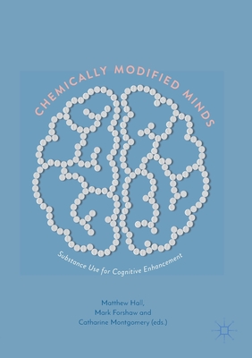 Chemically Modified Minds: Substance Use for Cognitive Enhancement - Hall, Matthew (Editor), and Forshaw, Mark (Editor), and Montgomery, Catharine (Editor)