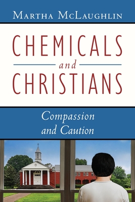 Chemicals and Christians: Compassion and Caution - McLaughlin, Martha, and Ziem, Grace (Foreword by)