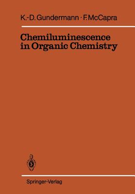 Chemiluminescence in Organic Chemistry - Gundermann, Karl-Dietrich, and McCapra, Frank