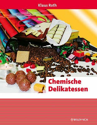 Chemische Delikatessen: Alltaglich, Spannend, Kurios - Roth, Klaus