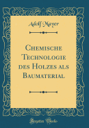 Chemische Technologie Des Holzes ALS Baumaterial (Classic Reprint)