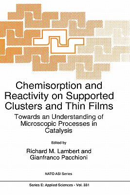 Chemisorption and Reactivity on Supported Clusters and Thin Films:: Towards an Understanding of Microscopic Processes in Catalysis - Lambert, R M (Editor), and Pacchioni, Gianfranco (Editor)