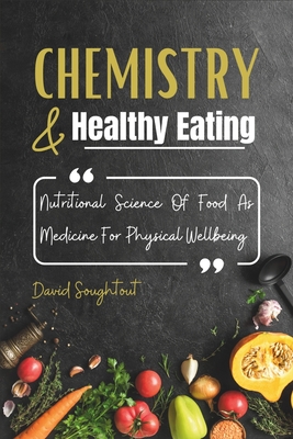 Chemistry And Healthy Eating: Nutritional Science Of Food As Medicine For Physical Wellbeing - Soughtout, David