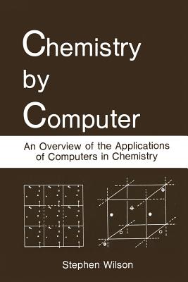 Chemistry by Computer: An Overview of the Applications of Computers in Chemistry - Wilson, Stephen