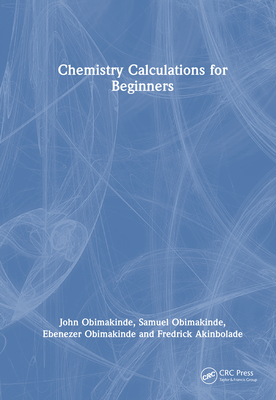 Chemistry Calculations for Beginners - Obimakinde, John, and Obimakinde, Samuel, and Obimakinde, Ebenezer