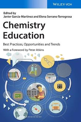Chemistry Education: Best Practices, Opportunities and Trends - Garca-Martnez, Javier (Editor), and Serrano-Torregrosa, Elena (Editor), and Atkins, Peter W. (Foreword by)