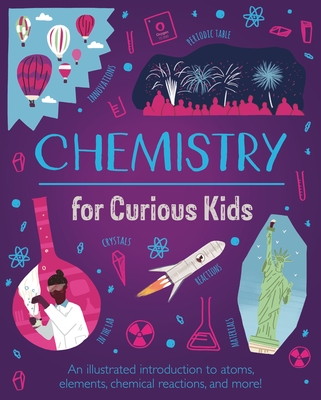 Chemistry for Curious Kids: An Illustrated Introduction to Atoms, Elements, Chemical Reactions, and More! - Huggins-Cooper, Lynn
