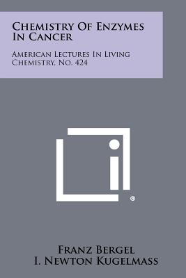 Chemistry of Enzymes in Cancer: American Lectures in Living Chemistry, No. 424 - Bergel, Franz, and Kugelmass, I Newton (Editor)