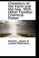 Chemistry of the Farm and the Sea. with Other Familiar Chemical Essays