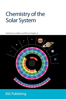 Chemistry of the Solar System - Lodders, Katharina, and Fegley Jr, Bruce