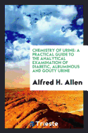 Chemistry of Urine: A Practical Guide to the Analytical Examination of Diabetic, Albuminous and Gouty Urine