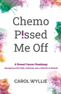 Chemo P!ssed Me Off: A Breast Cancer Roadmap: Navigating with Faith, Gratitude, and a Little Bit of Attitude