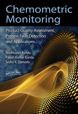 Chemometric Monitoring: Product Quality Assessment, Process Fault Detection, and Applications - Kundu, Madhusree, and Kundu, Palash Kumar, and Damarla, Seshu K.