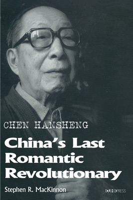 Chen Hansheng: China's Last Romantic Revolutionary - MacKinnon, Stephen R