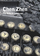 Chen Zhen: The Body as a Landscape - Zhen, Chen, and Matt, Gerald (Preface by), and Lum, Ken (Text by)