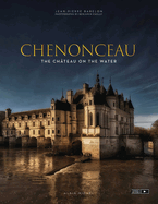Chenonceau: The Chteau on the Water