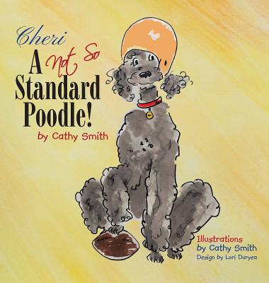 Cheri: A Not So Standard Poodle! - Smith, Cathy