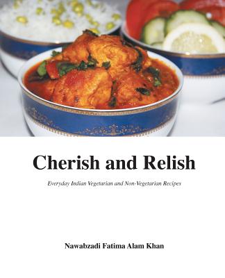 Cherish and Relish: Everyday Indian Vegetarian and Non-Vegetarian Recipes (Paperback) - Alam Khan, Nawabzadi Fatima, and Quadry, Fatima M (Creator)