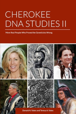 Cherokee DNA Studies II: More Real People Who Proved the Geneticists Wrong - Yates, Teresa a, and Yates, Donald N