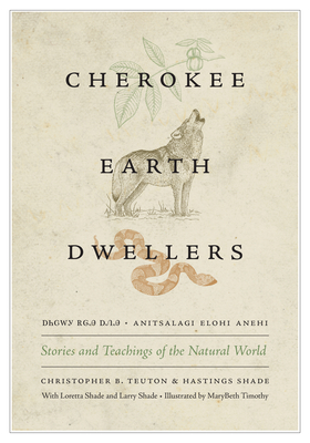 Cherokee Earth Dwellers: Stories and Teachings of the Natural World - Teuton, Christopher B, and Shade, Loretta, and Shade, Hastings
