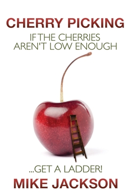 Cherry Picking: If the Cherries Aren't Low Enough...Get a Ladder! - Jackson, Mike
