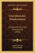 Cherubinischer Wandersmann: Geistreiche Sinn Und Schlussreime (1895)