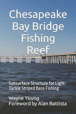 Chesapeake Bay Bridge Fishing Reef: Subsurface Structure for Light-Tackle Striped Bass Fishing - Battista, Alan (Foreword by), and Garrott, Nick (Contributions by), and Dahlberg, Walleye Pete (Contributions by)