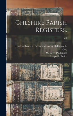Cheshire Parish Registers.; v.1 - London Issued to the Subscribers by (Creator), and Phillimore, W P W (William Phillim (Creator), and Choice, Leopold