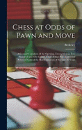 Chess at Odds of Pawn and Move: A Complete Analysis of the Opening, Exemplified in Two Hundred and Fifty Games, From Actual Play, Contested Between Some of the Best Exponents of the Last 50 Years