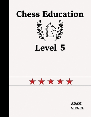 Chess Education Level 5 - Siegel, Adam