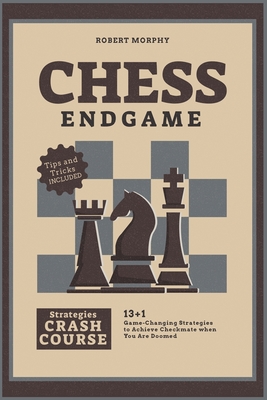 Chess Endgame Strategies Crash Course: 13+1 Game-Changing Strategies to Achieve Checkmate when You Are Doomed - Morphy, Robert