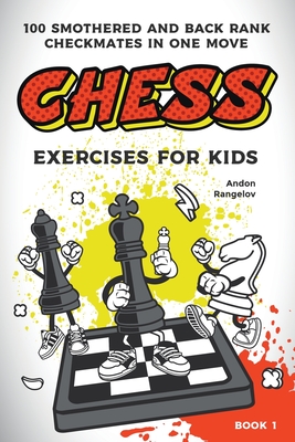 Chess Exercises for Kids: 100 Smothered and Back Rank Checkmates in One Move - Rangelov, Andon