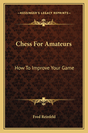 Chess For Amateurs: How To Improve Your Game