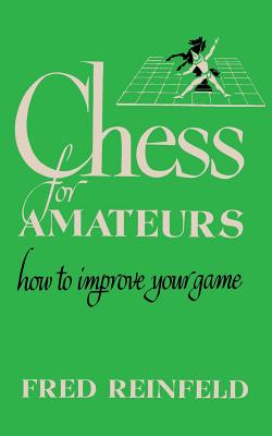 Chess for Amateurs How to Improve Your Game - Reinfeld, Fred, and Sloan, Sam (Introduction by)