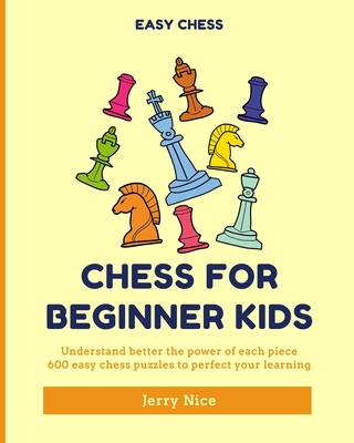 Chess for Beginner Kids: Understand BETTER each piece, 600 easy chess puzzles to perfect your learning - Nice, Jerry