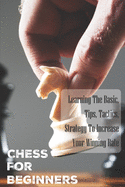 Chess For Beginners: Learning The Basic, Tips, Tactics, Strategy To Increase Your Winning Rate: Chess Openings