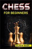 Chess for Beginners: Step-by-Step Instructions on How to Play. The Best Beginners Strategies on How to Learn the Best Basic Moves and Tactics to Win (2022 Guide for Newbies)