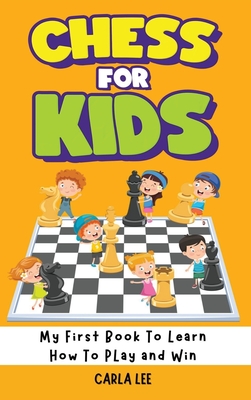 Chess for Kids: My First Book To Learn How To Play and Win: Rules, Strategies and Tactics. How To Play Chess in a Simple and Fun Way. From Begginner to Champion Guide - Lee, Carla
