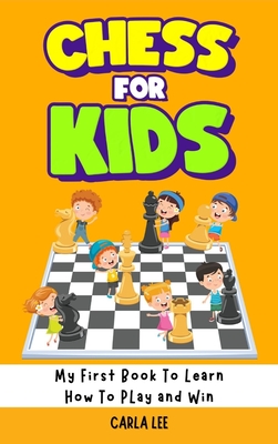 Chess for Kids: Rules, Strategies and Tactics. How To Play Chess in a Simple and Fun Way. From Begginner to Champion Guide - Lee, Carla