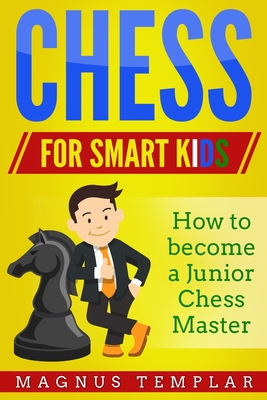 Chess for Smart Kids: How to Become a Junior Chess Master - Templar, Magnus