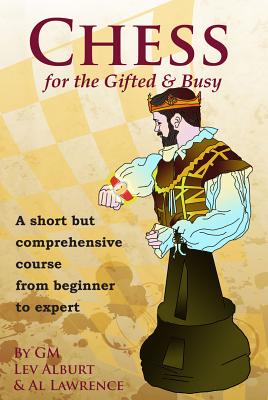 Chess for the Gifted and Busy: A Short But Comprehensive Course--From Beginner to Expert - Alburt, Lev, Grandmaster, and Lawrence, Al